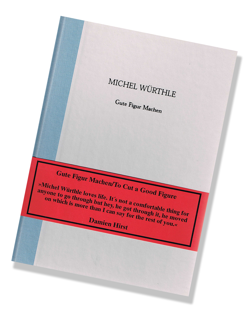 Catalogue for the the exhibition “Gute Figur Machen”, 1999 at Galerie Hohenthal und Bergen, Berlin Texte by Michel Würthle, Damien Hirst, de/en Hard cover Available at info@hohenthalundbergen.de